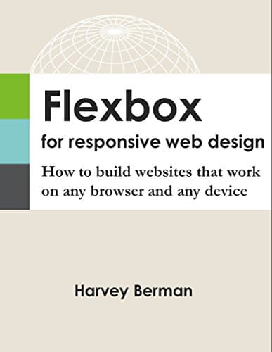 Flexbox for Responsive Web Design: How to build websites that work on any browser and any device