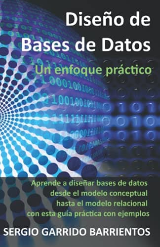 Diseño de Bases de Datos - Un enfoque práctico: Aprende a diseñar bases de datos desde el modelo conceptual hasta el modelo relacional con esta guía práctica con ejemplos (Spanish Edition)